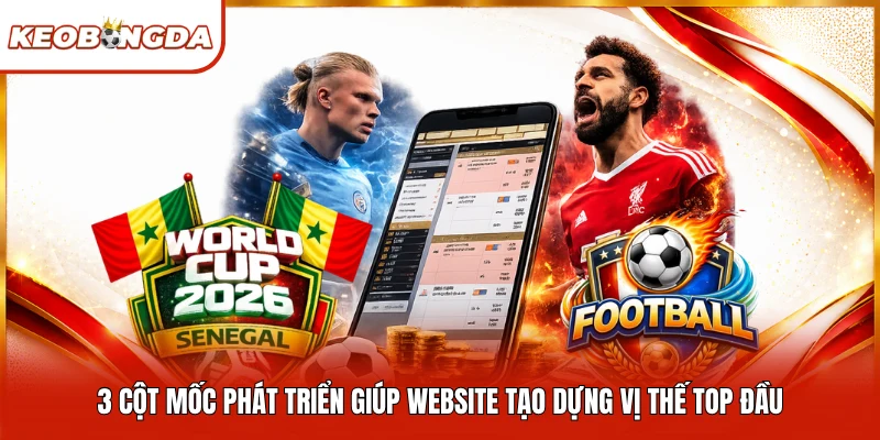 3 cột mốc phát triển giúp website tạo dựng vị thế top đầu